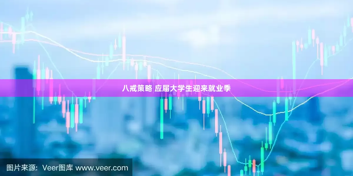 八戒策略 应届大学生迎来就业季