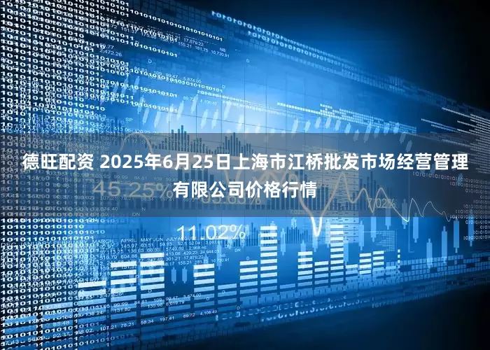 德旺配资 2025年6月25日上海市江桥批发市场经营管理有限公司价格行情