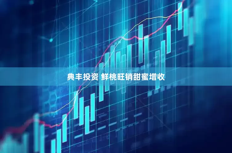 典丰投资 鲜桃旺销甜蜜增收