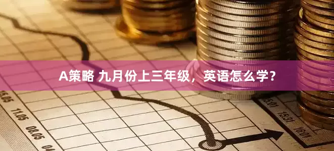 A策略 九月份上三年级，英语怎么学？